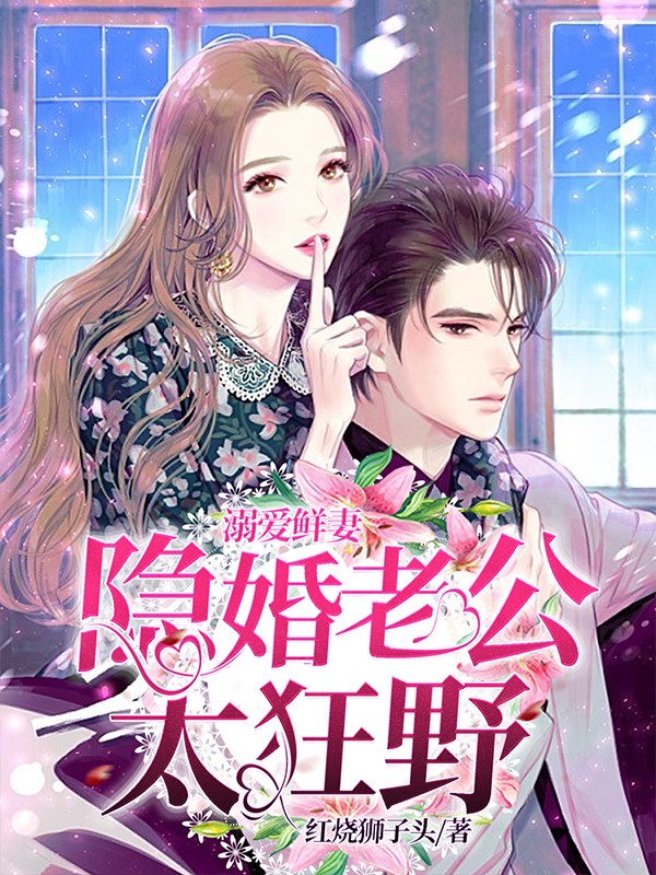溺爱鲜妻：隐婚老公太狂野